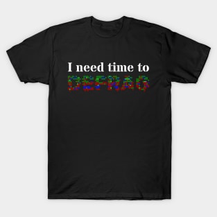 I need time to defrag (White text) T-Shirt